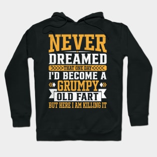 Never Dreamed That One Day I'd Become A Grumpy Old fart But Here I Am Killing It Hoodie